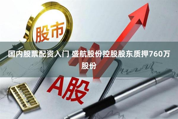 国内股票配资入门 盛航股份控股股东质押760万股份